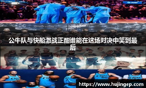 公牛队与快船激战正酣谁能在这场对决中笑到最后